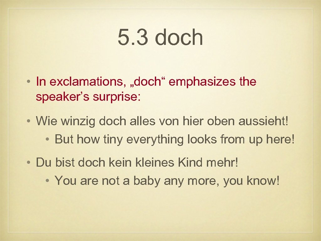 5. 3 doch • In exclamations, „doch“ emphasizes the speaker’s surprise: • Wie winzig