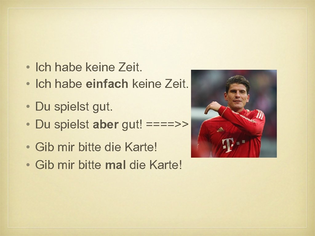  • Ich habe keine Zeit. • Ich habe einfach keine Zeit. • Du