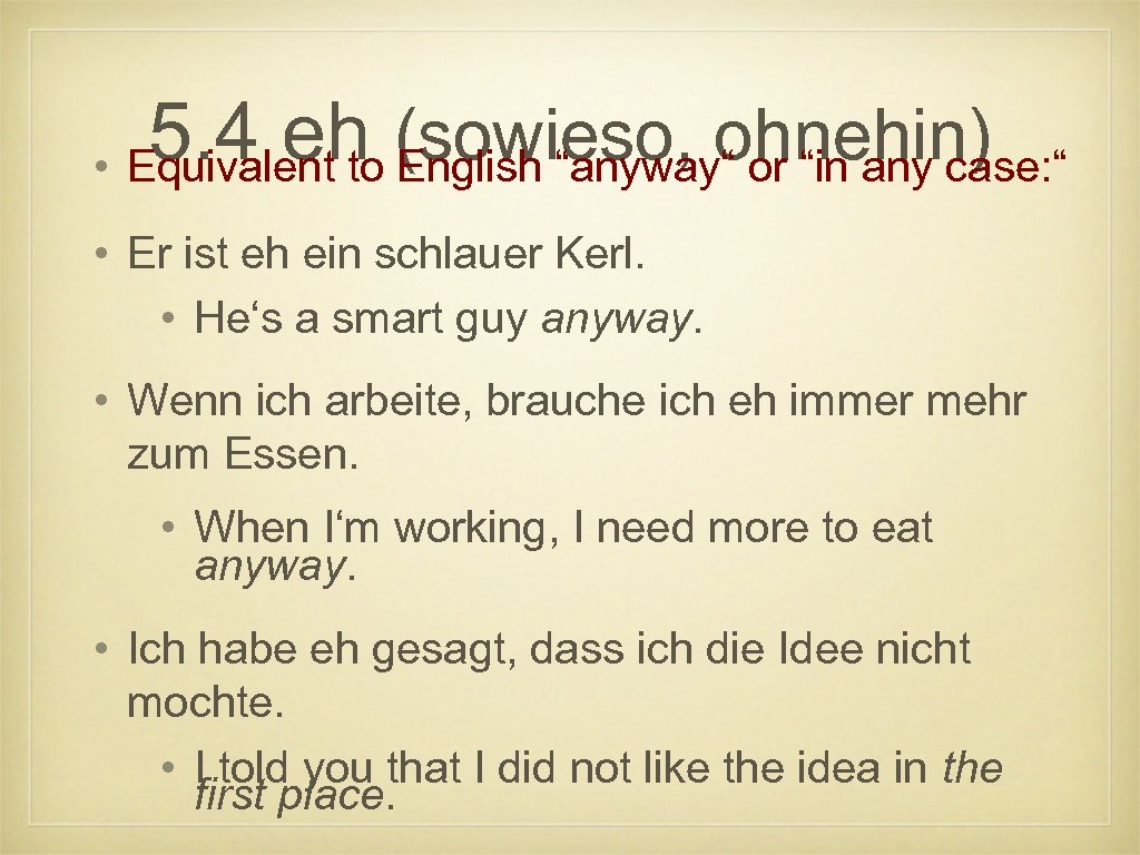 5. 4 eh (sowieso, ohnehin) • Equivalent to English “anyway“ or “in any case: