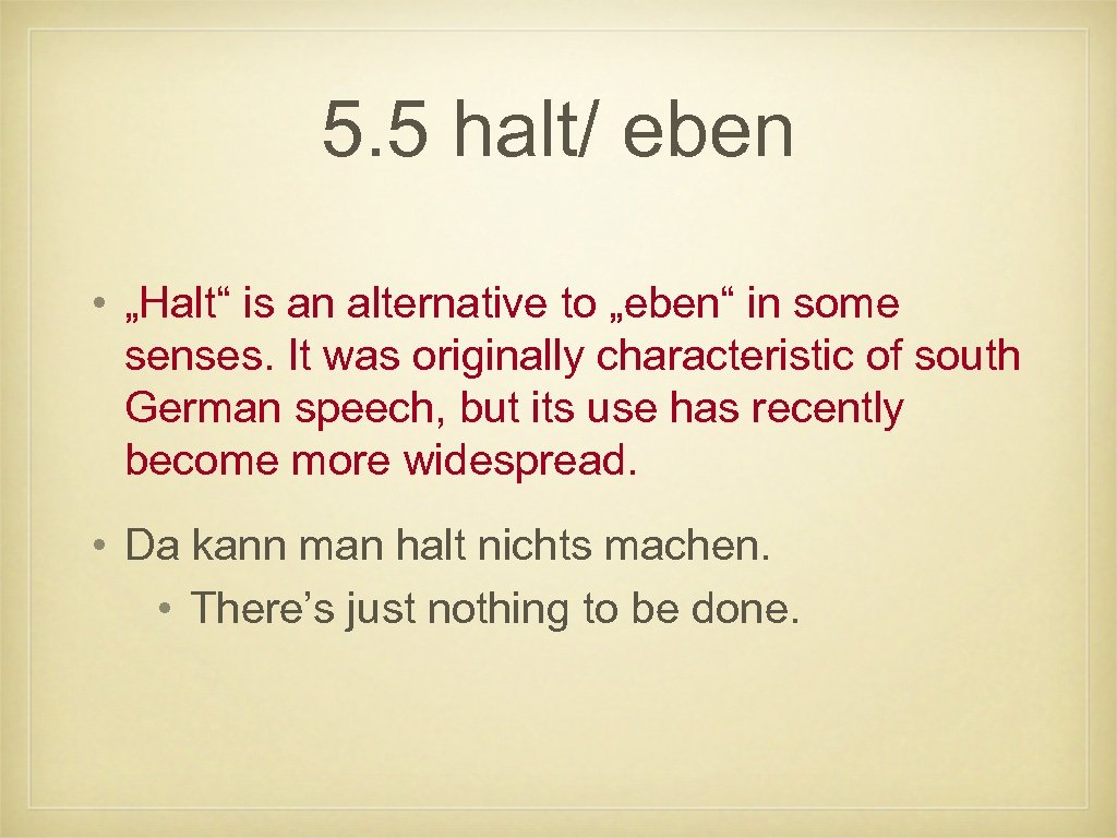 5. 5 halt/ eben • „Halt“ is an alternative to „eben“ in some senses.
