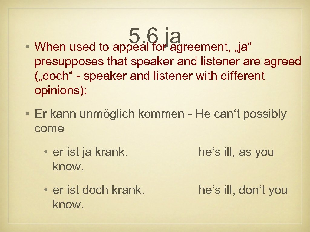 5. 6 ja • When used to appeal for agreement, „ja“ presupposes that speaker