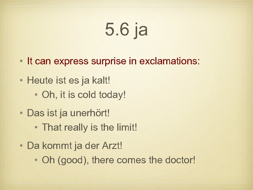 5. 6 ja • It can express surprise in exclamations: • Heute ist es