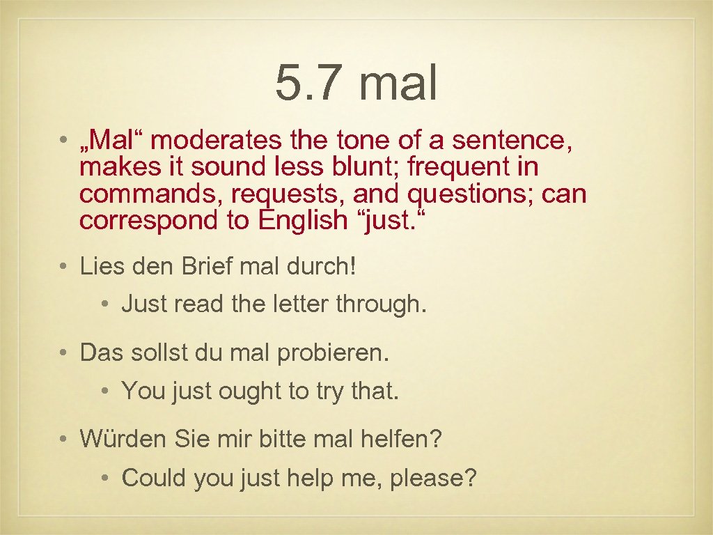 5. 7 mal • „Mal“ moderates the tone of a sentence, makes it sound