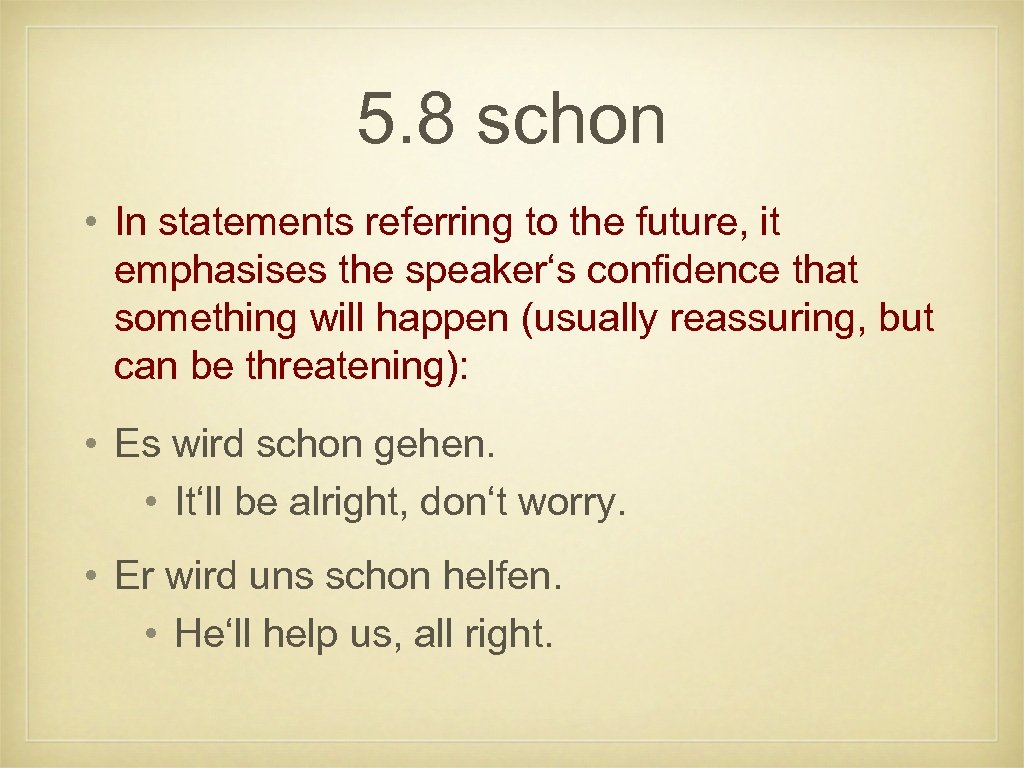 5. 8 schon • In statements referring to the future, it emphasises the speaker‘s