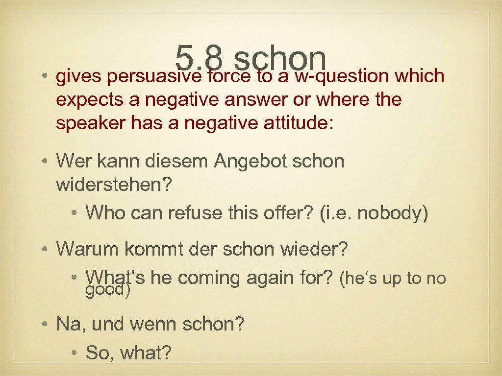 5. 8 schon • gives persuasive force to a w-question which expects a negative