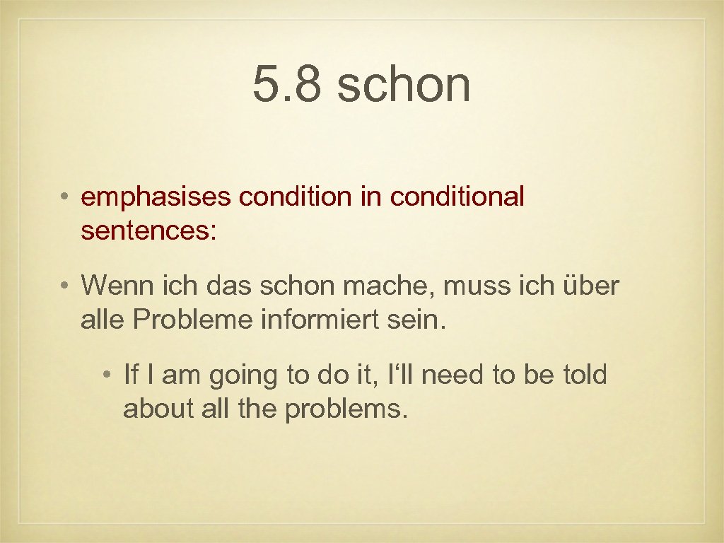 5. 8 schon • emphasises condition in conditional sentences: • Wenn ich das schon