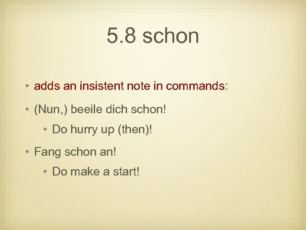 5. 8 schon • adds an insistent note in commands: • (Nun, ) beeile