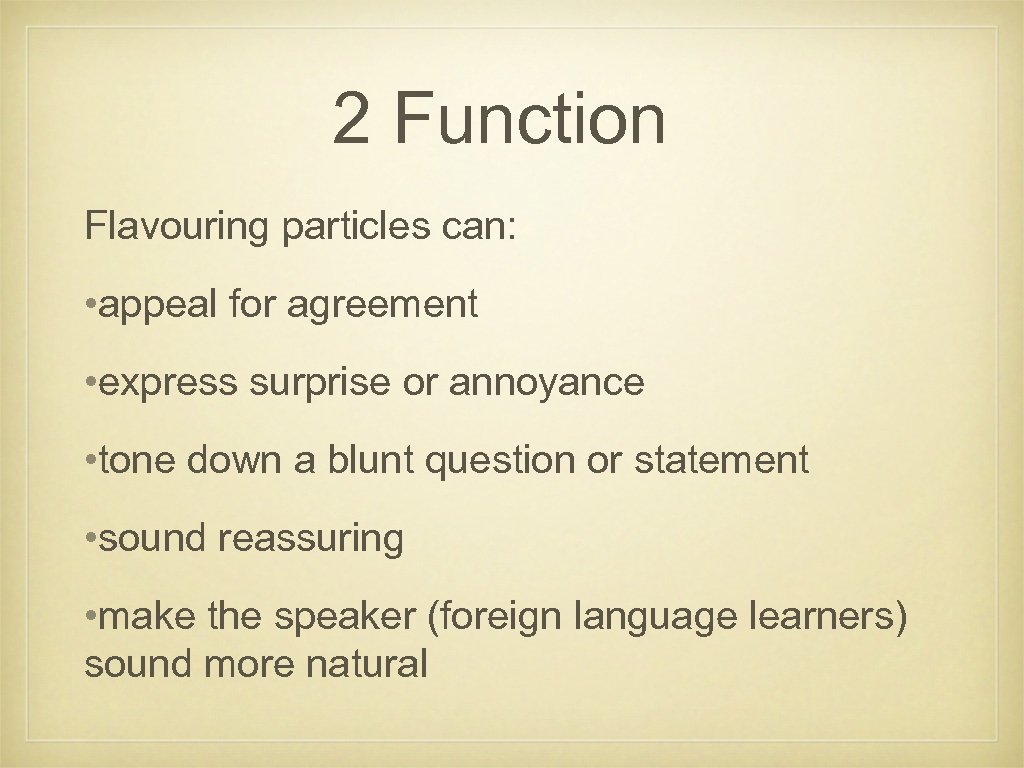2 Function Flavouring particles can: • appeal for agreement • express surprise or annoyance