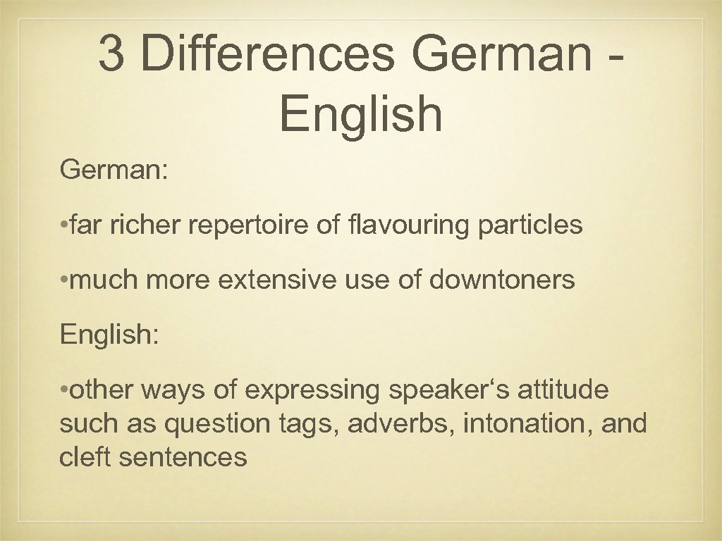 3 Differences German English German: • far richer repertoire of flavouring particles • much