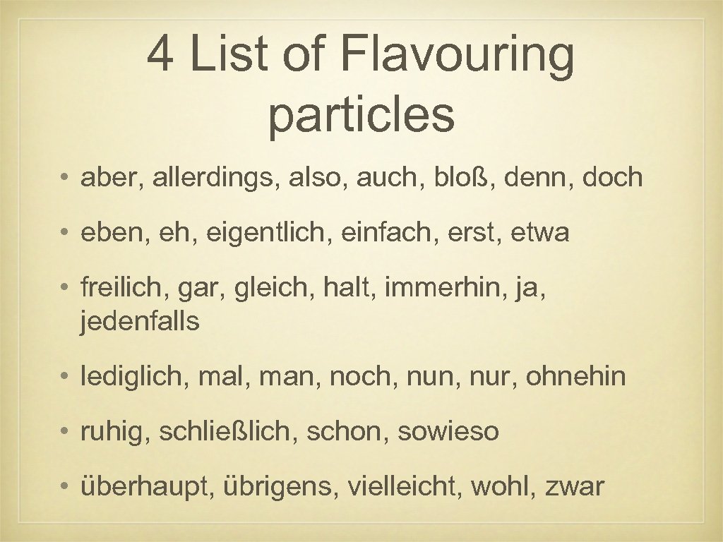 4 List of Flavouring particles • aber, allerdings, also, auch, bloß, denn, doch •