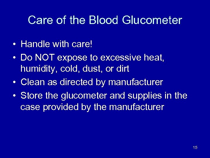 Care of the Blood Glucometer • Handle with care! • Do NOT expose to