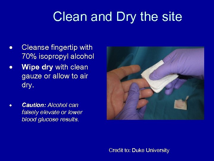 Clean and Dry the site Cleanse fingertip with 70% isopropyl alcohol Wipe dry with