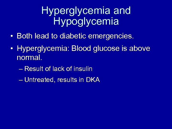 Hyperglycemia and Hypoglycemia • Both lead to diabetic emergencies. • Hyperglycemia: Blood glucose is