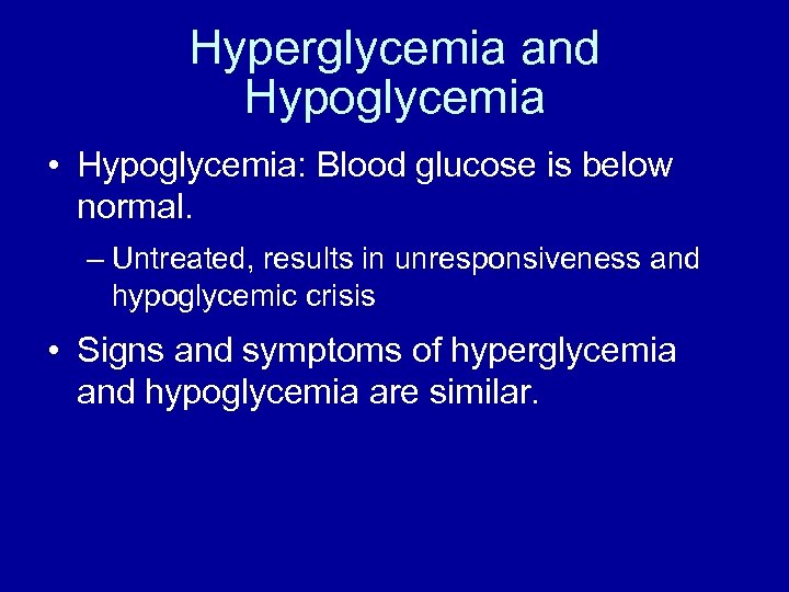 Hyperglycemia and Hypoglycemia • Hypoglycemia: Blood glucose is below normal. – Untreated, results in