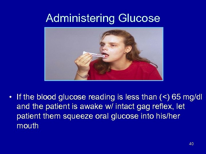 Administering Glucose • If the blood glucose reading is less than (<) 65 mg/dl