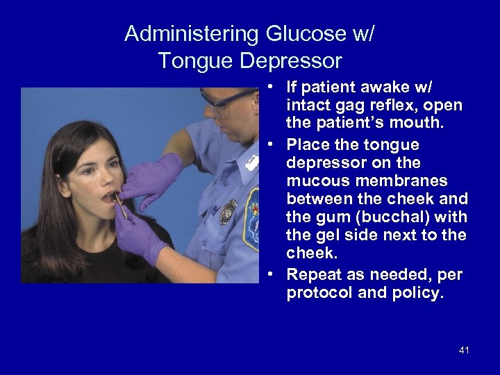 Administering Glucose w/ Tongue Depressor • If patient awake w/ intact gag reflex, open