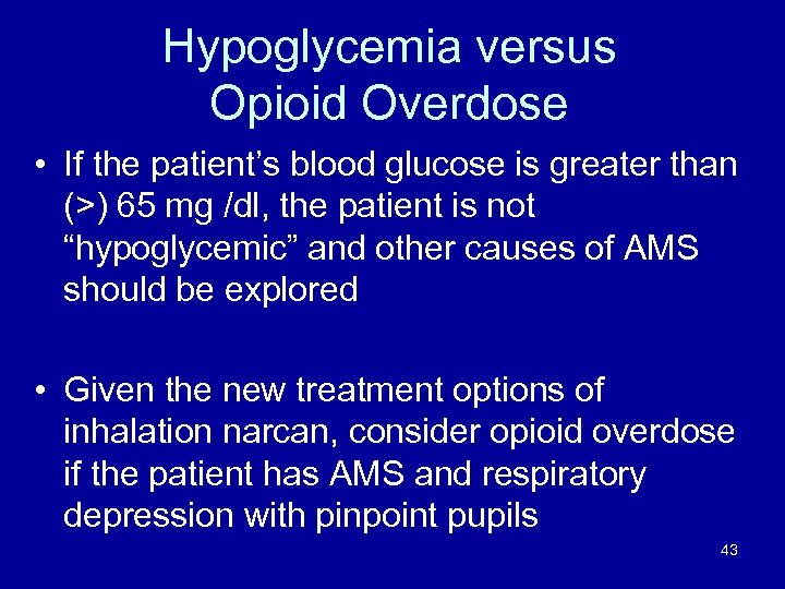 Hypoglycemia versus Opioid Overdose • If the patient’s blood glucose is greater than (>)