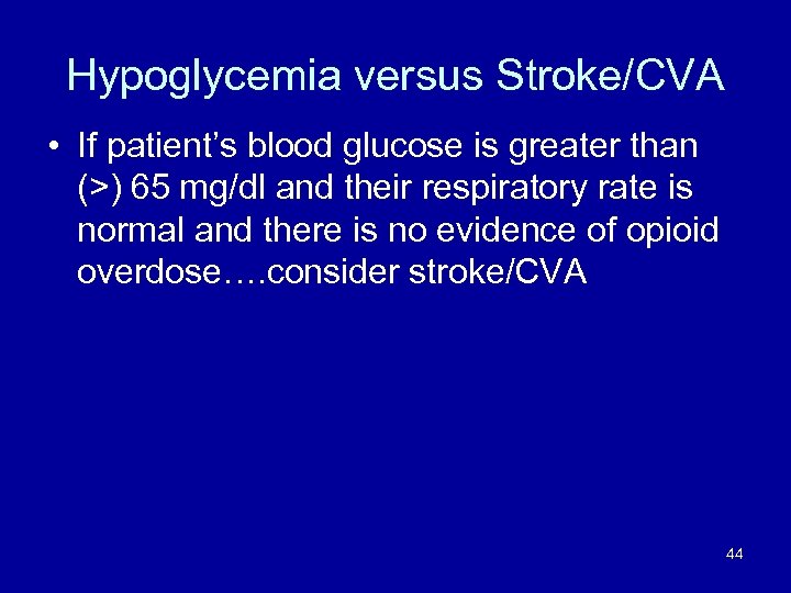 Hypoglycemia versus Stroke/CVA • If patient’s blood glucose is greater than (>) 65 mg/dl