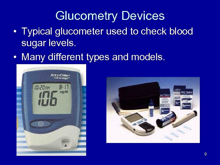 Glucometry Devices • Typical glucometer used to check blood sugar levels. • Many different