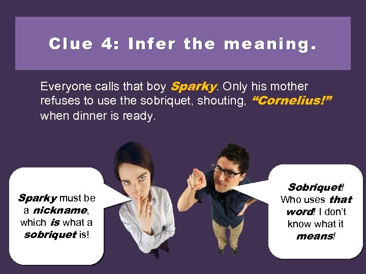 Clue 4: Infer the meaning. Sparky. Only his mother Everyone calls that boy Sparky.