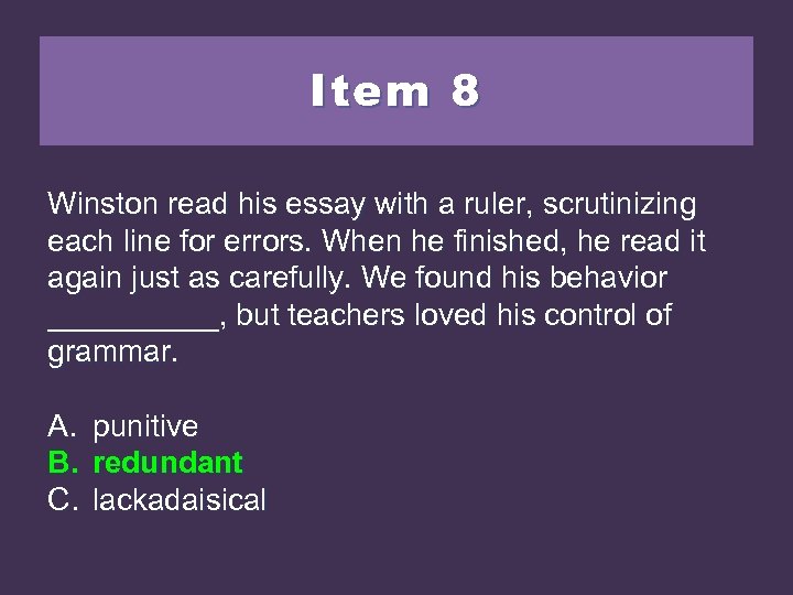 Item 8 Winston read his essay with a ruler, scrutinizing each line for errors.