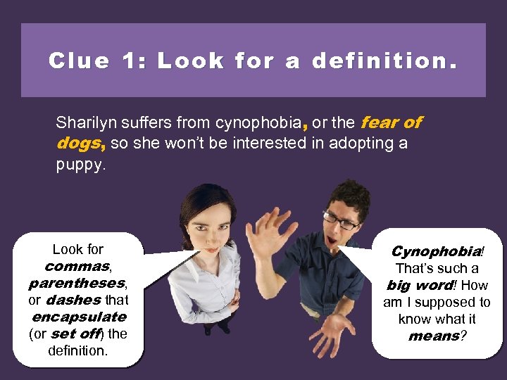 Clue 1: Look for a definition. fear of Sharilyn suffers from cynophobia, or the