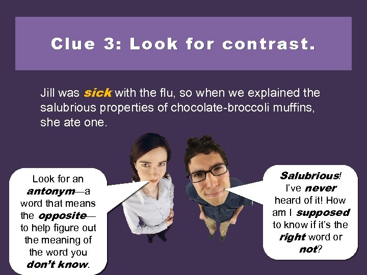 Clue 3: Look for contrast. sick with the flu, so when we explained the