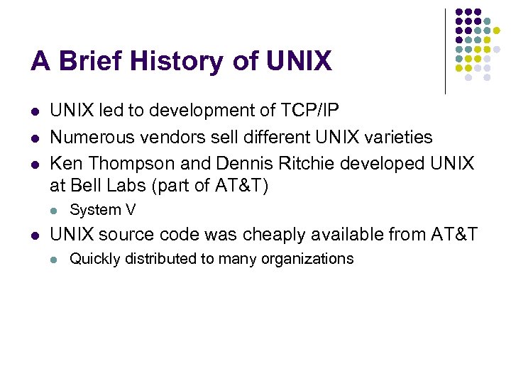 A Brief History of UNIX led to development of TCP/IP Numerous vendors sell different