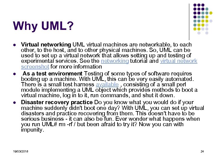 Why UML? Virtual networking UML virtual machines are networkable, to each other, to the