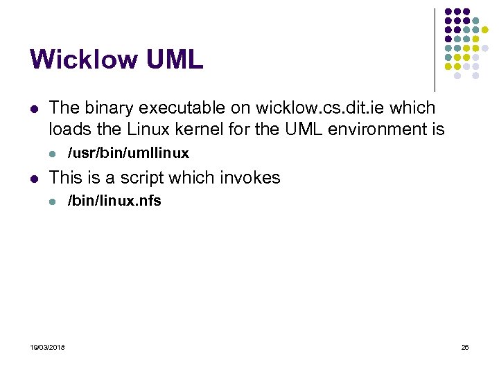 Wicklow UML The binary executable on wicklow. cs. dit. ie which loads the Linux