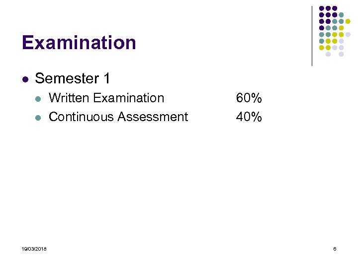 Examination Semester 1 19/03/2018 Written Examination Continuous Assessment 60% 40% 6 