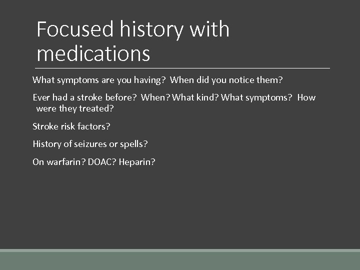 Focused history with medications What symptoms are you having? When did you notice them?