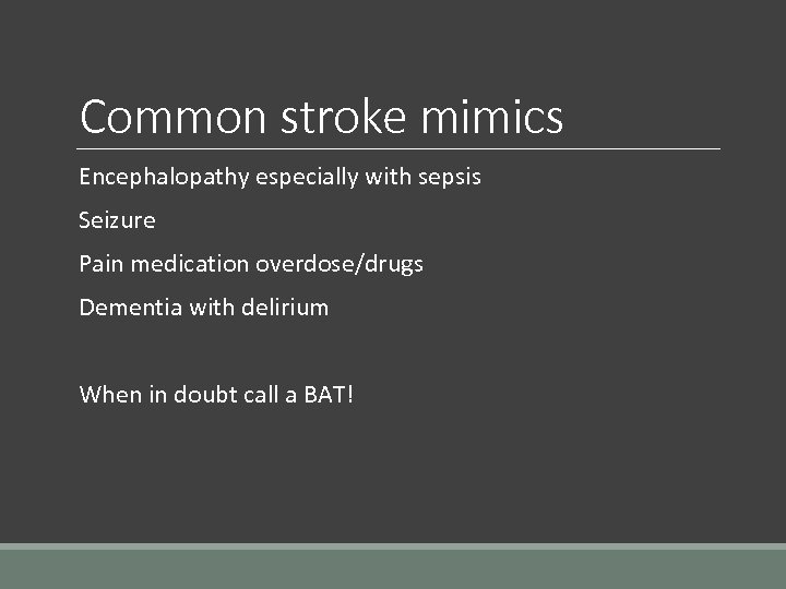 Common stroke mimics Encephalopathy especially with sepsis Seizure Pain medication overdose/drugs Dementia with delirium