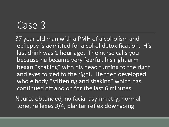 Case 3 37 year old man with a PMH of alcoholism and epilepsy is