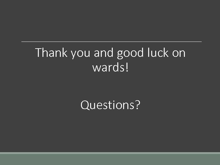 Thank you and good luck on wards! Questions? 