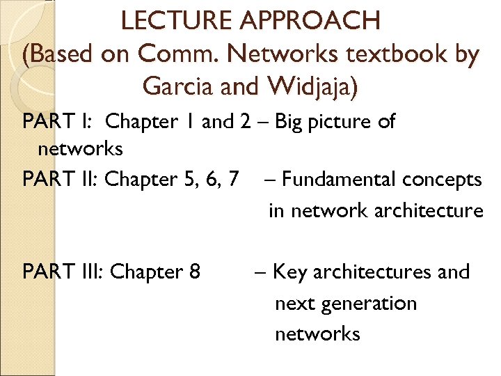 LECTURE APPROACH (Based on Comm. Networks textbook by Garcia and Widjaja) PART I: Chapter
