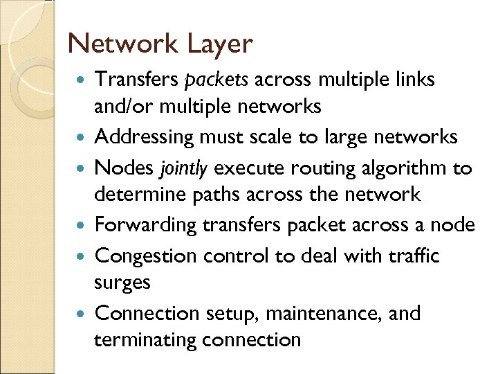 Network Layer Transfers packets across multiple links and/or multiple networks Addressing must scale to