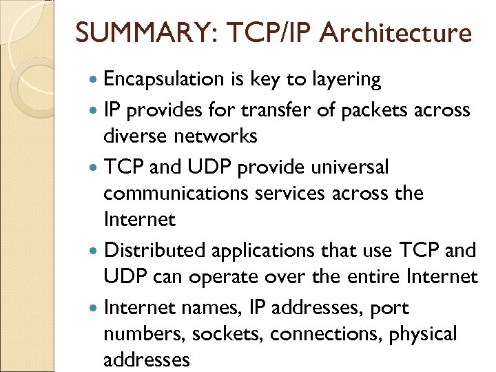 SUMMARY: TCP/IP Architecture Encapsulation is key to layering IP provides for transfer of packets