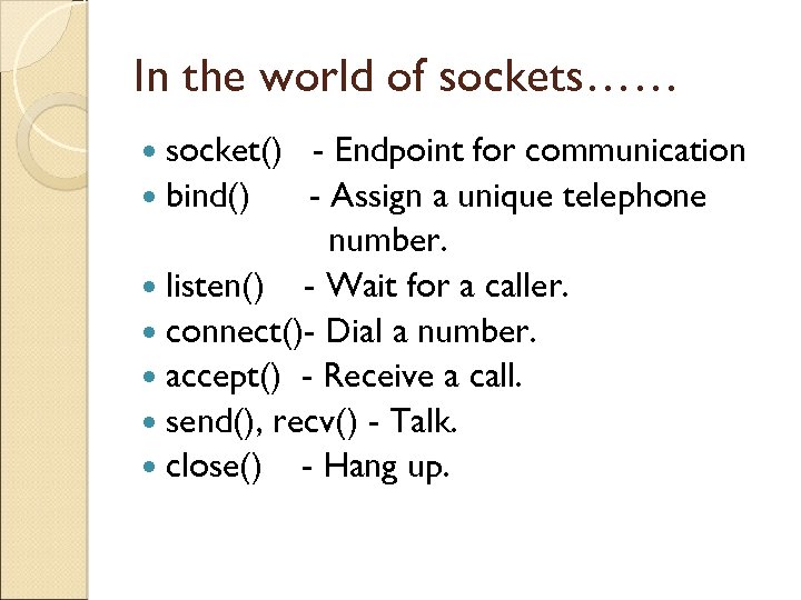 In the world of sockets…… socket() - Endpoint for communication bind() - Assign a
