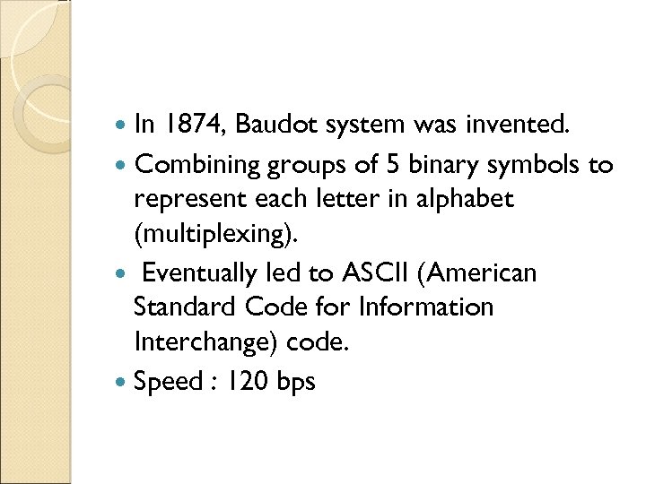  In 1874, Baudot system was invented. Combining groups of 5 binary symbols to
