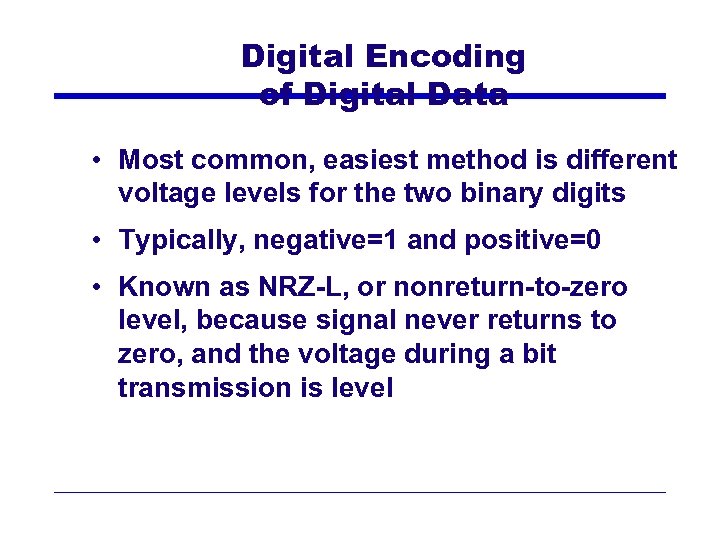 Digital Encoding of Digital Data • Most common, easiest method is different voltage levels