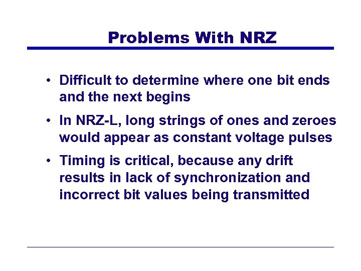 Problems With NRZ • Difficult to determine where one bit ends and the next