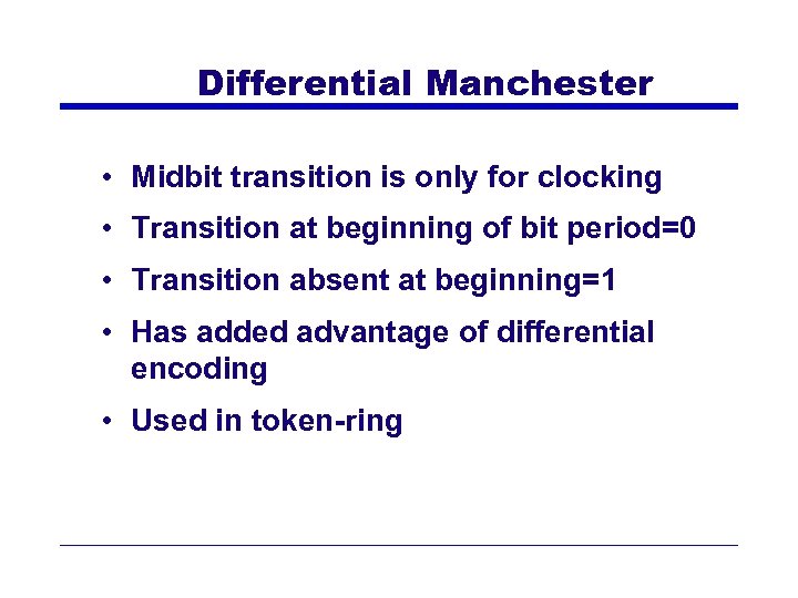 Differential Manchester • Midbit transition is only for clocking • Transition at beginning of