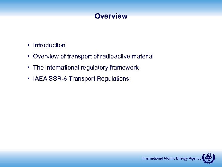 Overview • Introduction • Overview of transport of radioactive material • The international regulatory