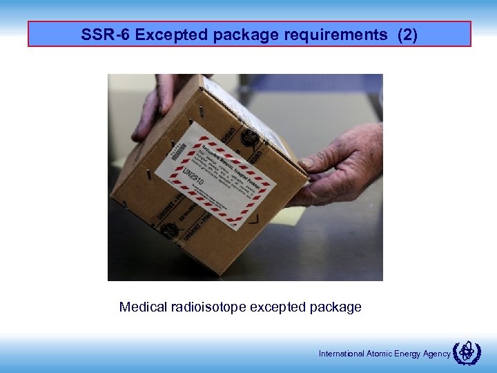 SSR-6 Excepted package requirements (2) Medical radioisotope excepted package International Atomic Energy Agency 