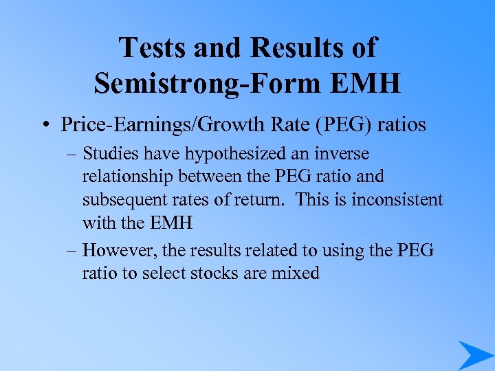 Tests and Results of Semistrong-Form EMH • Price-Earnings/Growth Rate (PEG) ratios – Studies have