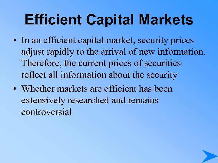 Efficient Capital Markets • In an efficient capital market, security prices adjust rapidly to