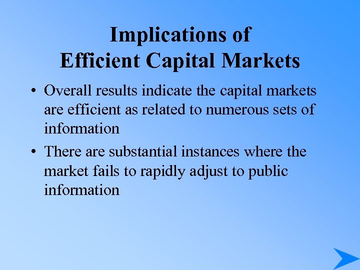 Implications of Efficient Capital Markets • Overall results indicate the capital markets are efficient
