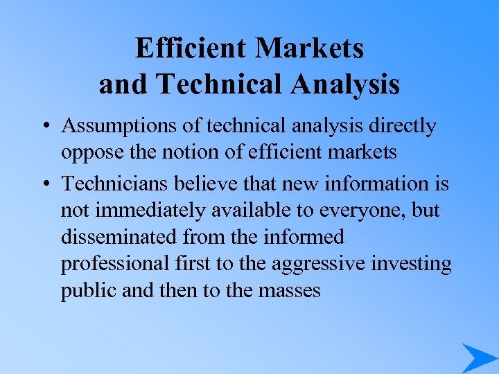 Efficient Markets and Technical Analysis • Assumptions of technical analysis directly oppose the notion