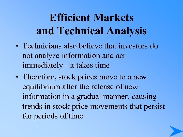Efficient Markets and Technical Analysis • Technicians also believe that investors do not analyze